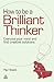 How to be a Brilliant Thinker: Exercise Your Mind and Find Creative Solutions