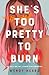 She's Too Pretty to Burn