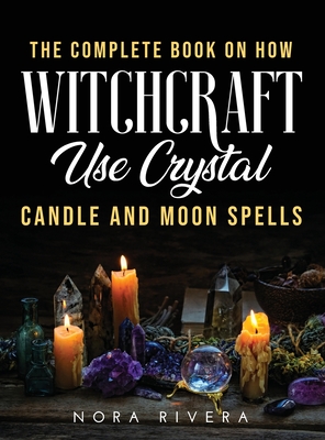 The Complete Book on How Witchcraft Use: Crystal, Candle and Moon Spells
