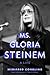Ms. Gloria Steinem: A Life