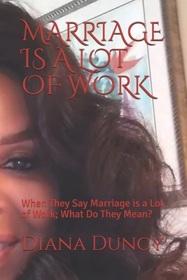 Marriage Is a Lot of Work: When They Say Marriage is a Lot of Work; What Do They Mean?
