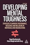 Developing Mental Toughness: Strategies to Improve Performance, Resilience and Wellbeing in Individuals and Organizations