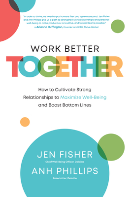 Work Better Together: How to Cultivate Strong Relationships to Maximize Well-Being and Boost Bottom Lines (Hardcover)