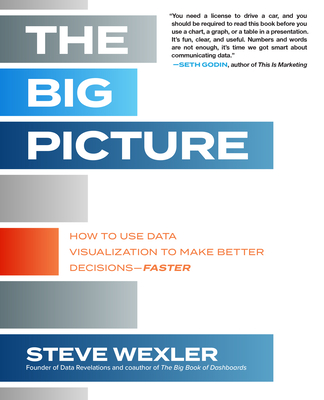 The Big Picture: How to Use Data Visualization to Make Better Decisions―Faster