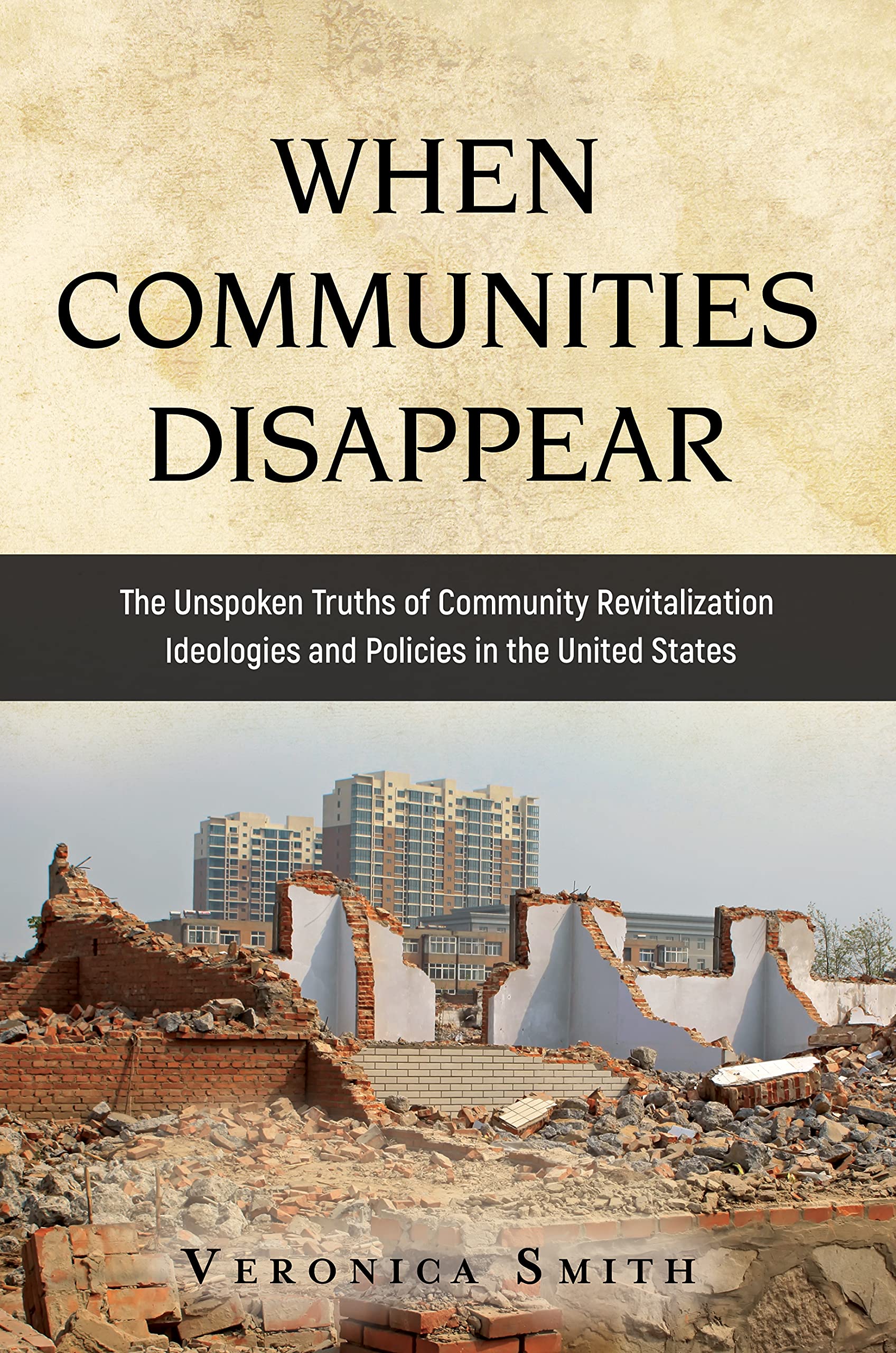 WHEN COMMUNITIES DISAPPEAR: The Unspoken Truths of Community Revitalization Ideologies and Policies in the United States (Kindle Edition)