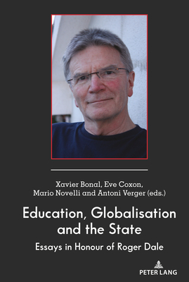 Education, Globalisation and the State: Essays in Honour of Roger Dale (Global Studies in Education Book 38)