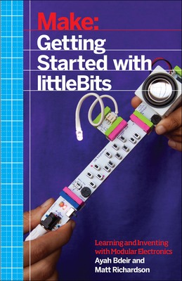 Getting Started with littleBits: Prototyping and Inventing with Modular Electronics (Paperback)