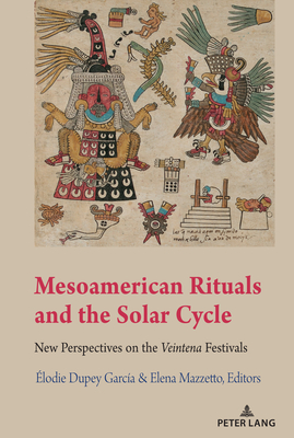 Mesoamerican Rituals and the Solar Cycle: New Perspectives on the Veintena Festivals (Indigenous Cultures of Latin America Book 1)