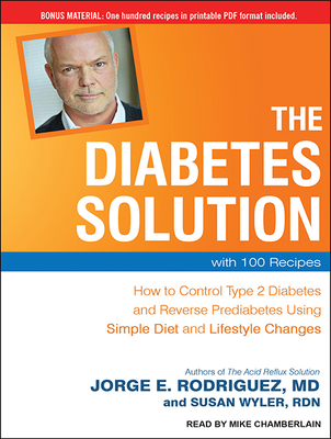 The Diabetes Solution: How to Control Type 2 Diabetes and Reverse Prediabetes Using Simple Diet and Lifestyle Changes, with 100 Recipes: Includes PDF