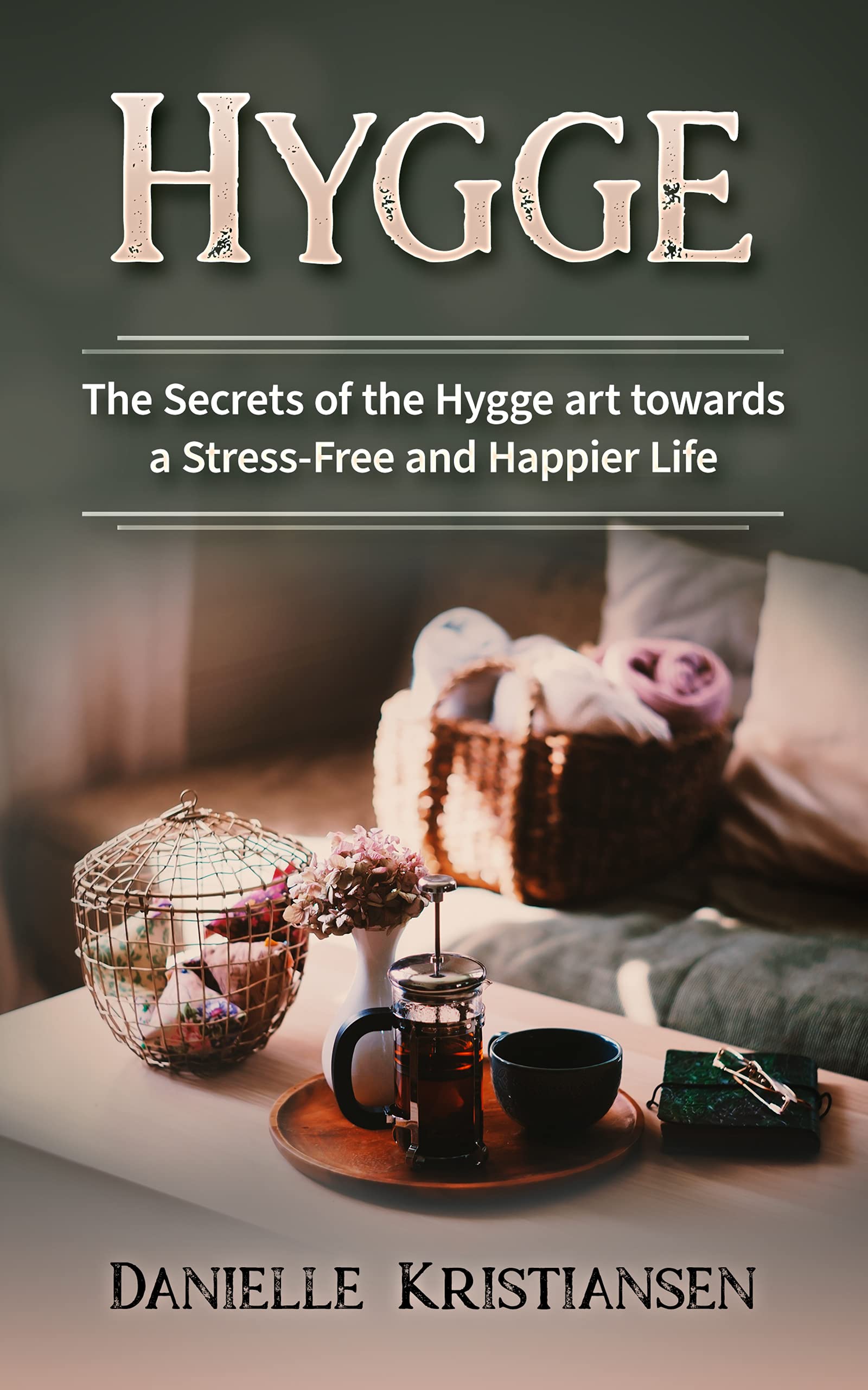 Hygge: The Secrets of the Hygge art towards a Stress-Free and Happier Life (Kindle Edition)