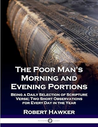 The Poor Man's Morning and Evening Portions: Being a Daily Selection of Scripture Verse; Two Short Observations for Every Day in the Year