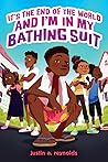 It's the End of the World and I'm in My Bathing Suit by Justin A. Reynolds