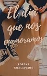 El día que nos enamoramos by Lorena Concepción