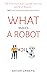 What makes a Robot tick : The common man's guide into the world of Robots. FREE from Mathematics and Programming.