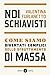 Noi schiavisti. Come siamo diventati complici dello sfruttame... by Valentina Furlanetto