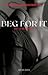 Beg For It