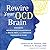 Rewire Your OCD Brain: Powerful Neuroscience-Based Skills to Break Free from Obsessive Thoughts and Fears