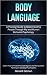 Body Language: A Practical Guide to Speed-reading People Through Nlp and Human Behavior Psychology (Learn How to Protect Yourself Against the Manipulation Techniques Used by Psychopaths)