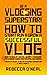 Be a Vlogging Superstar! How to Start, Run & Grow a Successful Vlog: How to Win at Social Media – YouTube, Facebook, Vimeo, Instagram & More! Create a Vlog to be an Internet Sensation & Make Money!