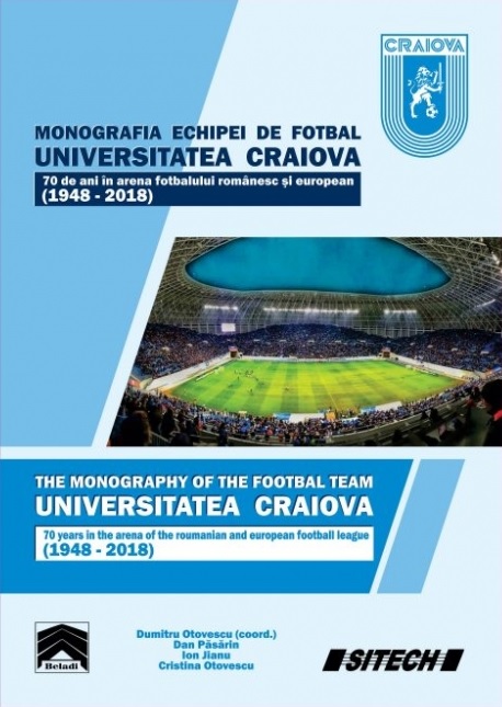 Monografia echipei de fotbal UNIVERSITATEA CRAIOVA / 70 de ani în arena fotbalului românesc și european (1948-2018)”