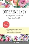 Codependency: Be Codependent No More and Take Back Your Life. Overcome Jealousy and Anxiety In Relationships, Boost Emotional Intelligence and Self-Confidence