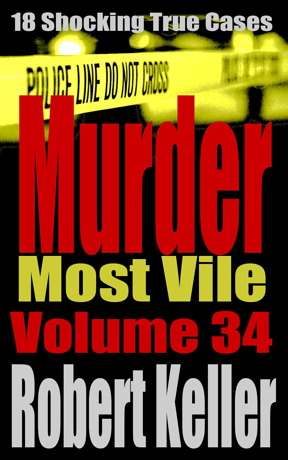 Murder Most Vile Volume 34: 18 Shocking True Crime Cases of Murder and Mayhem (Kindle Edition)