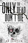 ONLY THE DEAD DON'T DIE Finding Home: An Apocalyptic Saga - Book 4