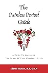 The Painless Period Guide: A Guide To Accessing The Power Of Your Menstrual Cycle