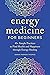 Energy Medicine for Beginne...