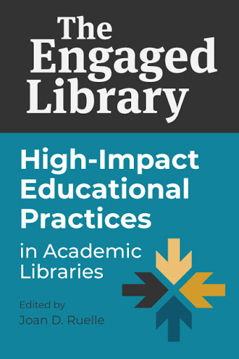 The Engaged Library: High-Impact Educational Practices in Academic Libraries