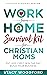 Work from Home Survival Kit for Christian Moms: Put God First. Win the Day. Build Your Business.