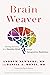 Brain Weaver: Creating the Fabric for a Healthy Mind through Integrative Medicine (Vol. 1)