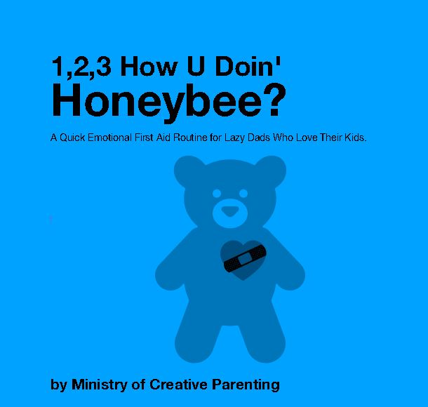 1,2,3, How U Doin' Honeybee? The Quick Emotional First Aid Guide For Tired Parents Who Love Their Kids.