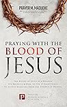 Praying with The Blood of Jesus: The Blood of Jesus as a Weapon, Its Benefits & How to Use it Effectively to Access Miracles from the Courts of Heaven ... Courtroom of Heaven, Heavens Courtroom) Book cover for Praying with The Blood of Jesus: The Blood of Jesus as a Weapon, Its Benefits & How to Use it Effectively to Access Miracles from the Courts of Heaven ... Courtroom of Heaven, Heavens Courtroom)