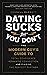 Dating Sucks, but You Don't: The Modern Guy's Guide to Total Confidence, Romantic Connection, and Finding the Perfect Partner