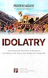Idolatry: Courtroom Prayers & Decrees To Break the Yoke and Root of Idolatry (Satanic and Demonic Spirits, Demonic Possession, Breaking Demonic Strongholds, Breaking Demonic Curses, Cast Out Demons)