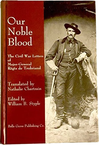 Our Noble Blood: The Civil War Letters of General Regis De Trobriand