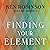 Finding Your Element: How to Discover Your Talents and Passions and Transform Your Life