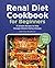 Renal Diet Cookbook for Beginners by edith Yang