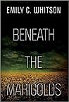 Beneath the Marigolds by Emily C. Whitson