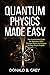 Quantum Physics Made Easy by Donald B. Grey Quantum Physics Made Easy by Donald B. Grey