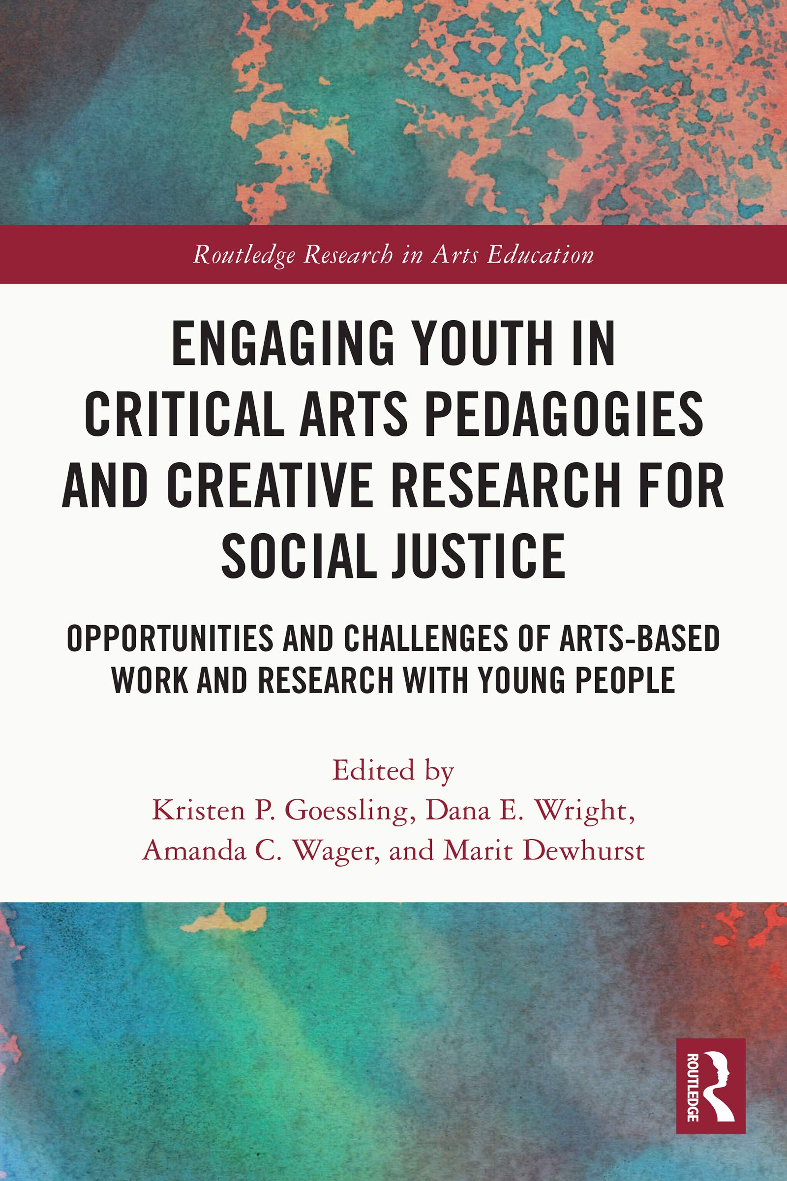Engaging Youth in Critical Arts Pedagogies and Creative Research for Social Justice: Opportunities and Challenges of Arts-based Work and Research with ... (Routledge Research in Arts Education)