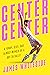 Center Center A Funny, Sexy, Sad Almost-Memoir of a Boy in Ballet by James Whiteside