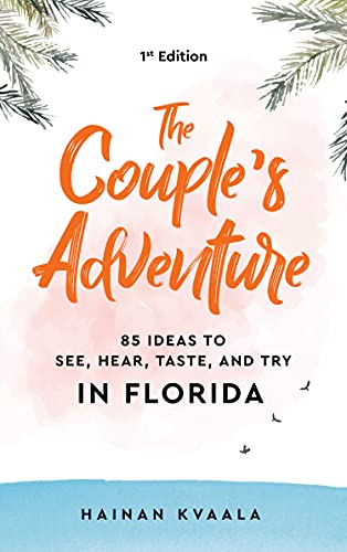 The Couple’s Adventure - 85 Ideas to See, Hear, Taste, and Try in Florida: Make Memories That Will Last a Lifetime in the Great and Ever-changing State of Florida