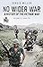 No Wider War: A History of the Vietnam War Volume 2: 1965–75