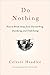 Do Nothing: How to Break Away from Overworking, Overdoing, and Underliving