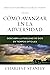 Cómo avanzar en la adversidad: Descubra la fidelidad de Dios en tiempos difíciles (Charles F. Stanley Bible Study Series) (Spanish Edition)