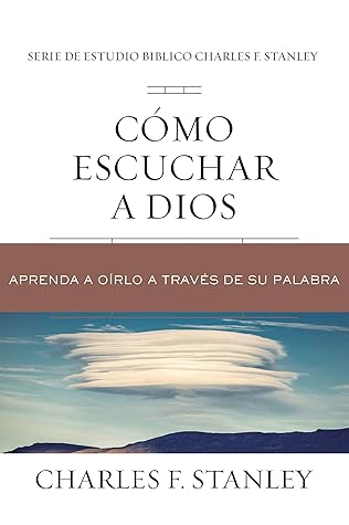 Cómo escuchar a Dios: Aprenda a oírlo a través de su Palabra (Charles F. Stanley Bible Study Series)