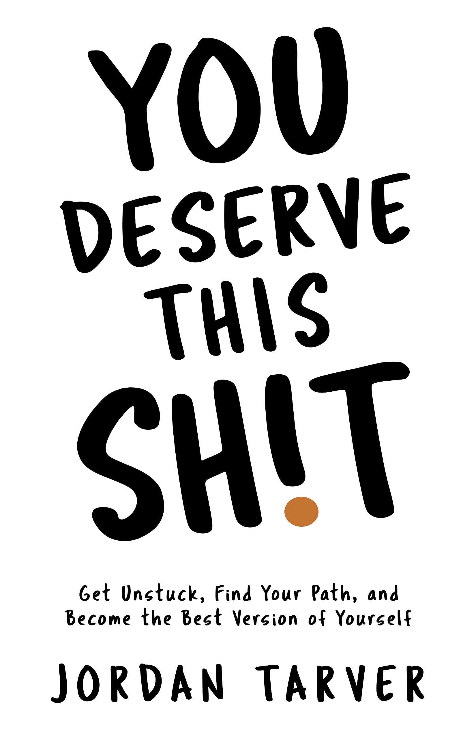 You Deserve This Sh!t: Get Unstuck, Find Your Path, and Become the Best Version of Yourself (Kindle Edition)
