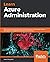 Learn Azure Administration: Solve your cloud administration issues relating to networking, storage, and identity management speedily and efficiently